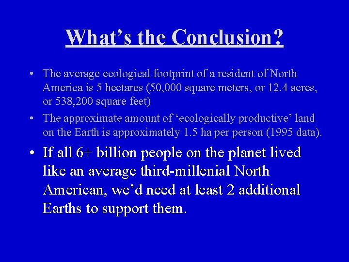 What’s the Conclusion? • The average ecological footprint of a resident of North America