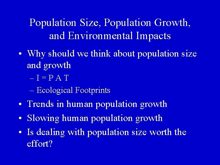 Population Size, Population Growth, and Environmental Impacts • Why should we think about population