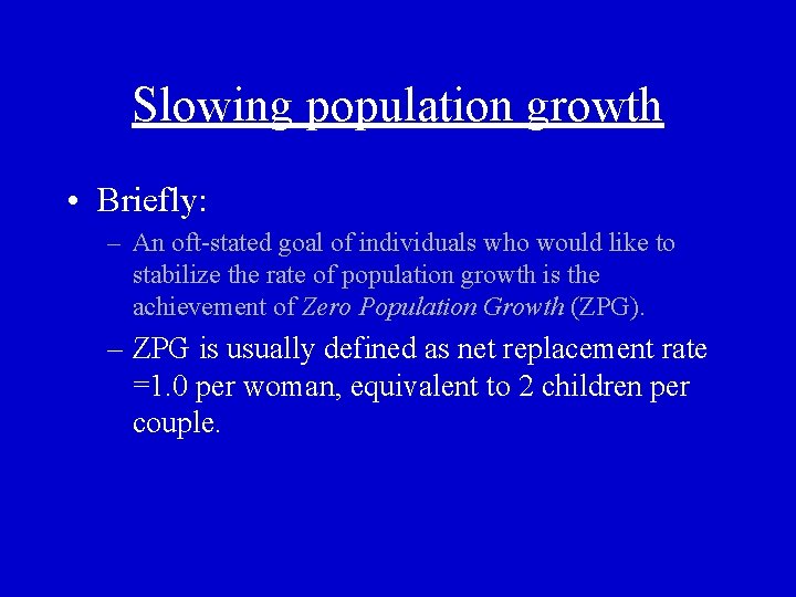 Slowing population growth • Briefly: – An oft-stated goal of individuals who would like