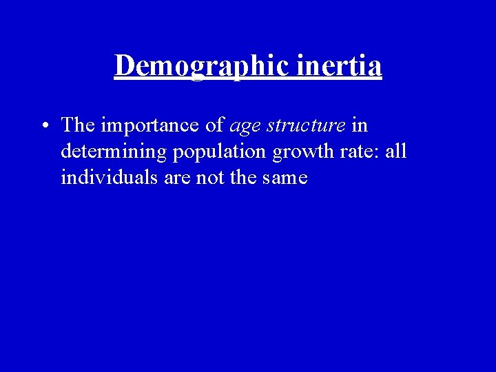 Demographic inertia • The importance of age structure in determining population growth rate: all