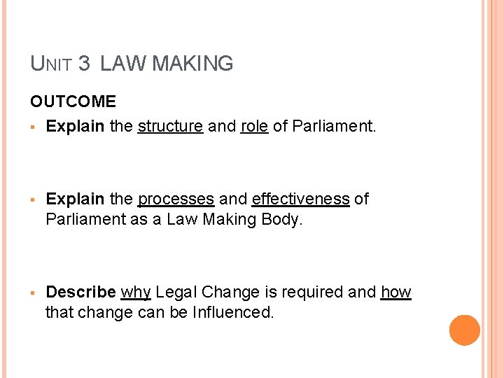 UNIT 3 LAW MAKING OUTCOME § Explain the structure and role of Parliament. §