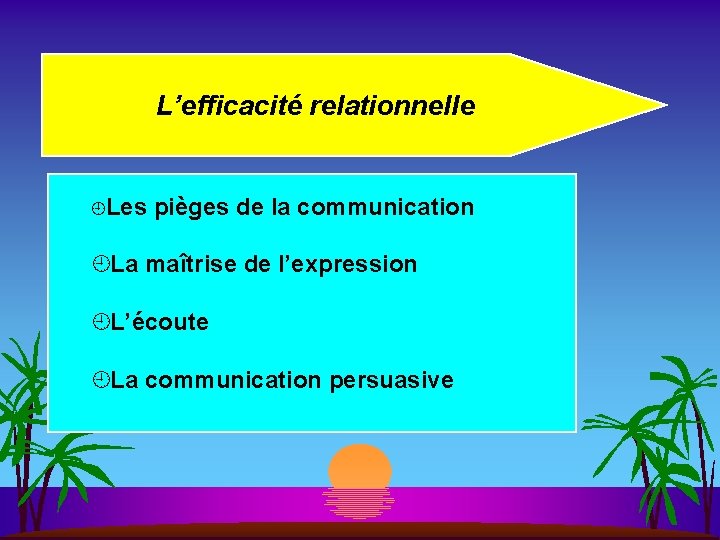 L’efficacité relationnelle ¿Les pièges de la communication ¿La maîtrise de l’expression ¿L’écoute ¿La communication