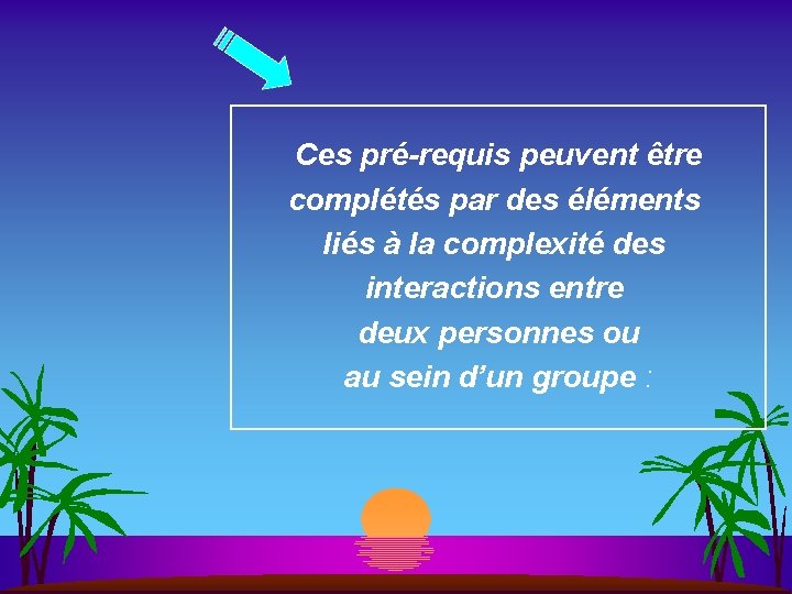 Ces pré-requis peuvent être complétés par des éléments liés à la complexité des interactions