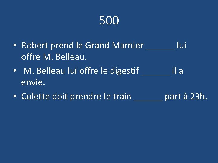 500 • Robert prend le Grand Marnier ______ lui offre M. Belleau. • M.