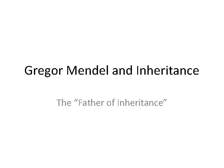 Gregor Mendel and Inheritance The “Father of Inheritance” 