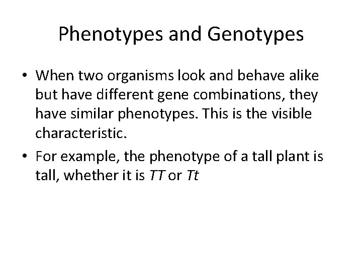 Phenotypes and Genotypes • When two organisms look and behave alike but have different