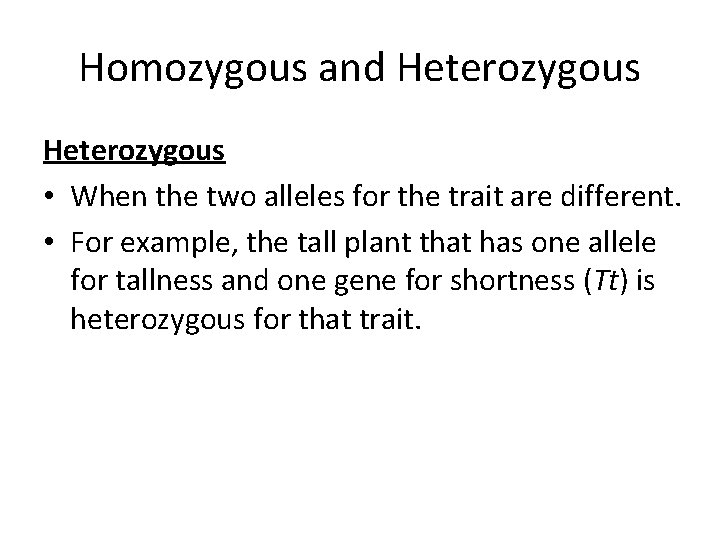 Homozygous and Heterozygous • When the two alleles for the trait are different. •