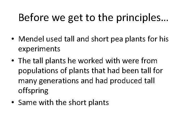 Before we get to the principles… • Mendel used tall and short pea plants