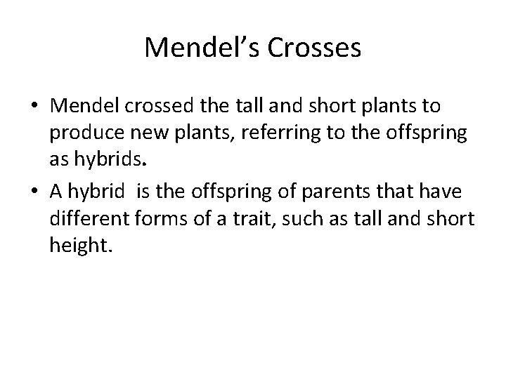 Mendel’s Crosses • Mendel crossed the tall and short plants to produce new plants,