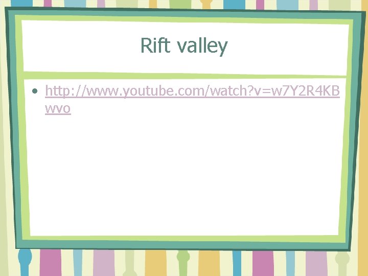 Rift valley • http: //www. youtube. com/watch? v=w 7 Y 2 R 4 KB