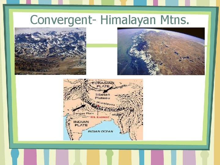 Convergent- Himalayan Mtns. 