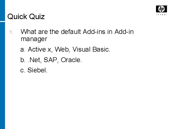 Quick Quiz 1. What are the default Add-ins in Add-in manager a. Active x,