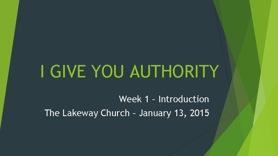 I GIVE YOU AUTHORITY Week 1 – Introduction The Lakeway Church – January 13,