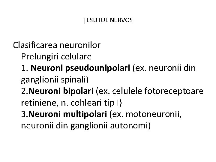 ŢESUTUL NERVOS Clasificarea neuronilor Prelungiri celulare 1. Neuroni pseudounipolari (ex. neuronii din ganglionii spinali)