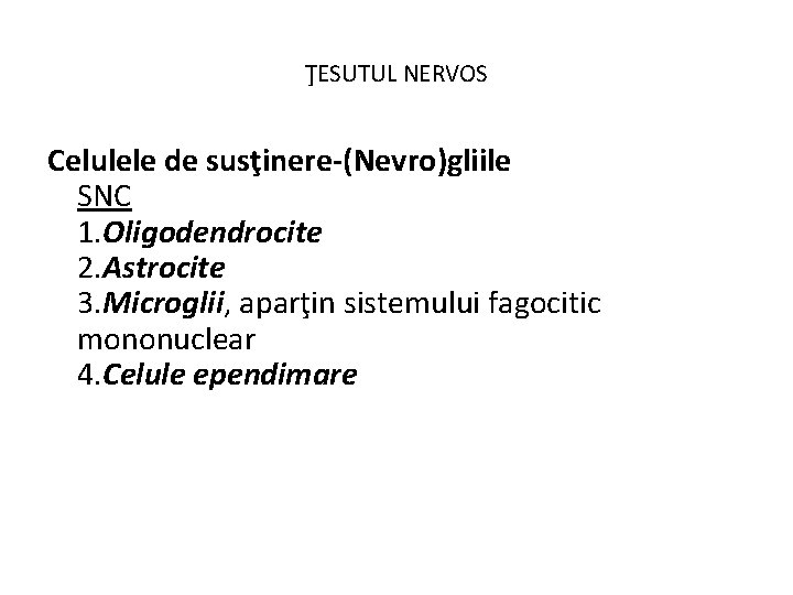 ŢESUTUL NERVOS Celulele de susţinere-(Nevro)gliile SNC 1. Oligodendrocite 2. Astrocite 3. Microglii, aparţin sistemului