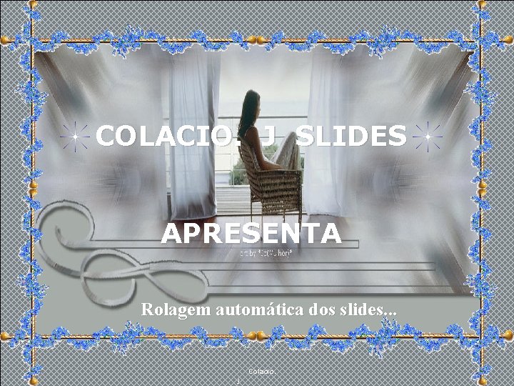 COLACIO. J SLIDES APRESENTA Rolagem automática dos slides. . . Colacio. j 