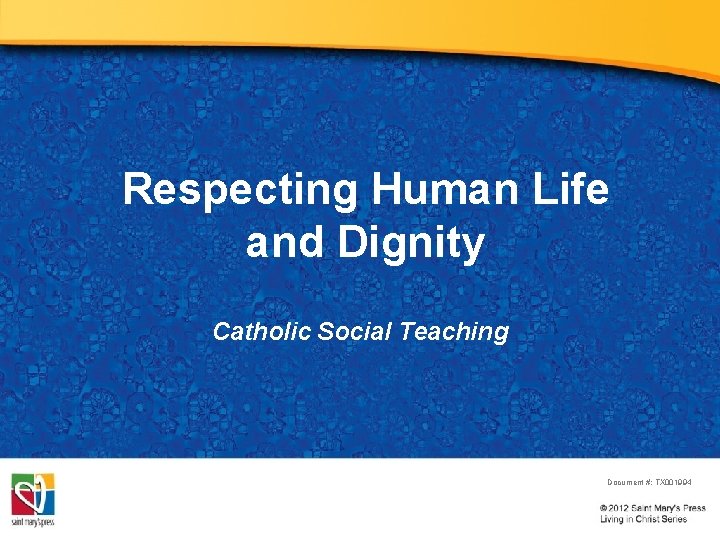 Respecting Human Life and Dignity Catholic Social Teaching Document #: TX 001994 