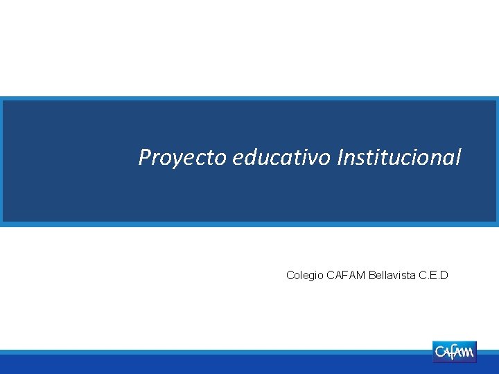 Proyecto educativo Institucional Colegio CAFAM Bellavista C. E. D Aprobado por: DIRECTOR ADMINISTRATIVO V
