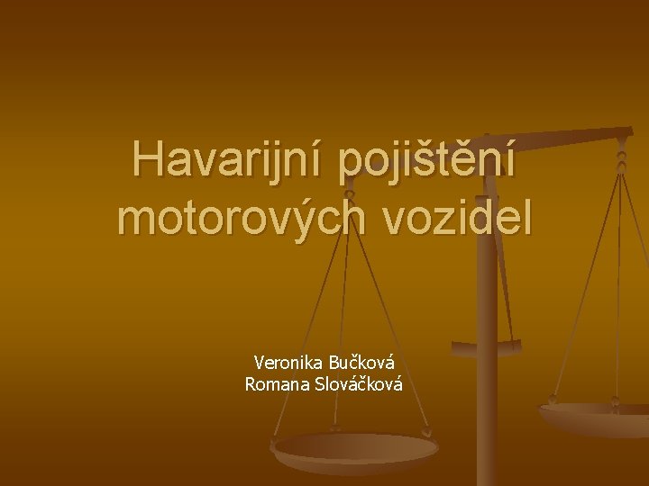 Havarijní pojištění motorových vozidel Veronika Bučková Romana Slováčková 
