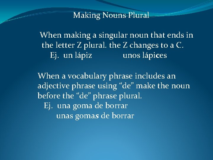 Making Nouns Plural When making a singular noun that ends in the letter Z