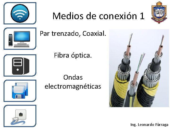 Medios de conexión 1 Par trenzado, Coaxial. Fibra óptica. Ondas electromagnéticas Ing. Leonardo Párraga