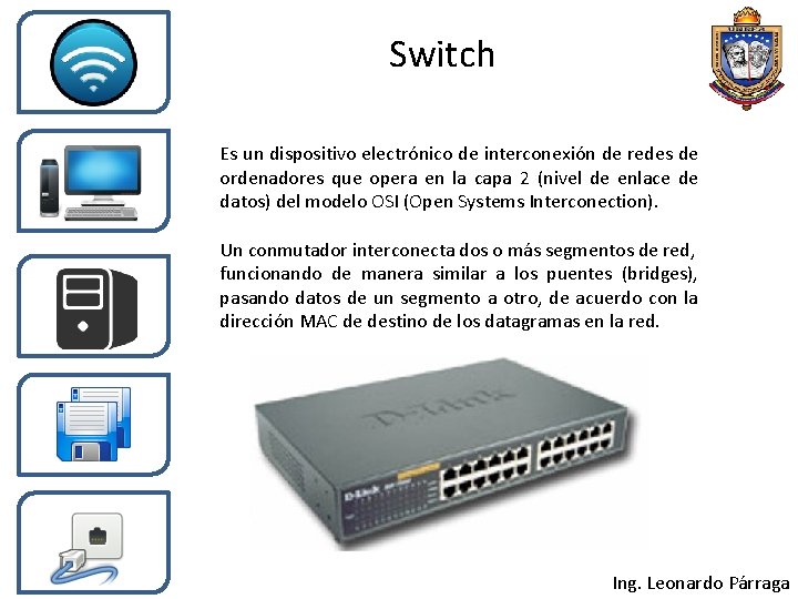 Switch Es un dispositivo electrónico de interconexión de redes de ordenadores que opera en