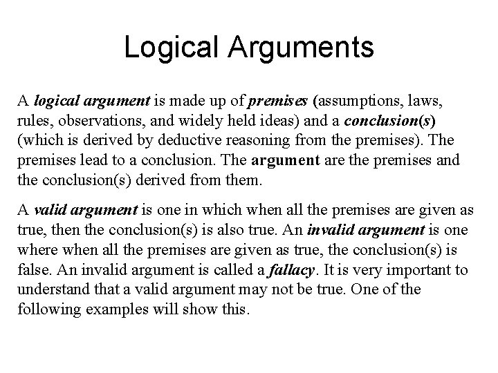 Logical Arguments A logical argument is made up of premises (assumptions, laws, rules, observations,