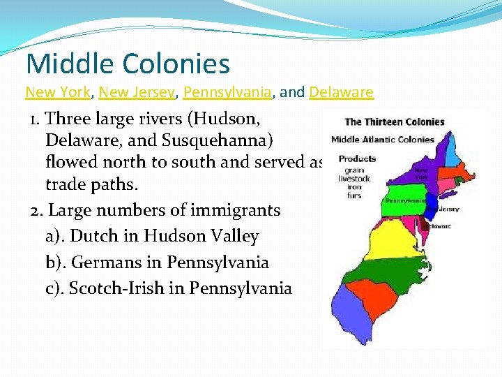 Middle Colonies New York, New Jersey, Pennsylvania, and Delaware 1. Three large rivers (Hudson,
