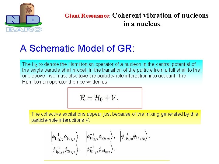 Giant Resonance: Coherent vibration in a nucleus. of nucleons A Schematic Model of GR: