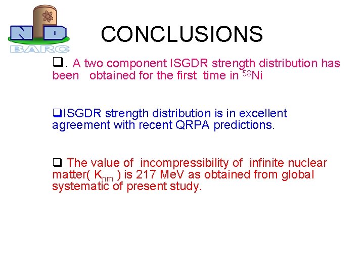 CONCLUSIONS q. A two component ISGDR strength distribution has been obtained for the first