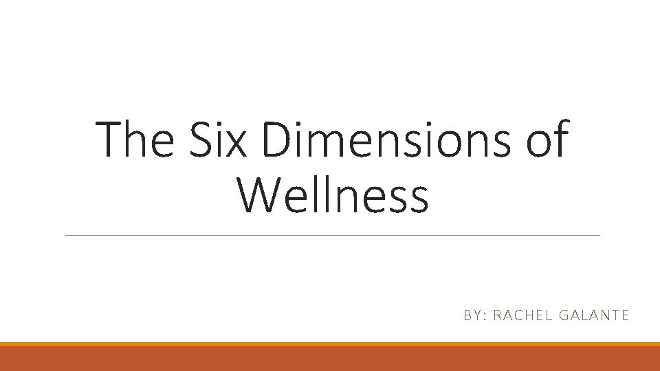 The Six Dimensions of Wellness BY: RACHEL GALANTE 