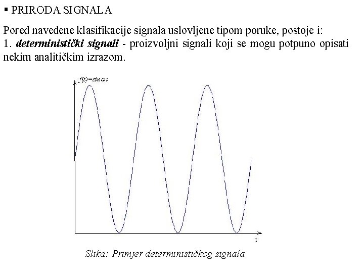 § PRIRODA SIGNALA Pored navedene klasifikacije signala uslovljene tipom poruke, postoje i: 1. deterministički