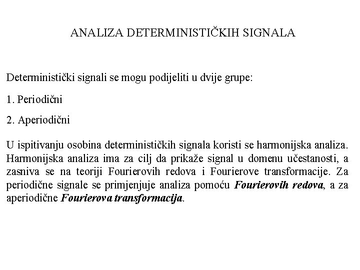 ANALIZA DETERMINISTIČKIH SIGNALA Deterministički signali se mogu podijeliti u dvije grupe: 1. Periodični 2. ANALIZA DETERMINISTIČKIH SIGNALA Deterministički signali se mogu podijeliti u dvije grupe: 1. Periodični 2.