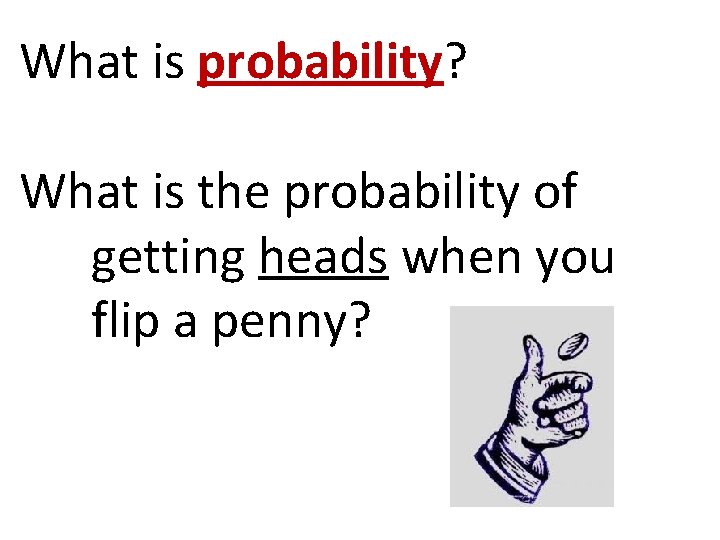 What is probability? What is the probability of getting heads when you flip a