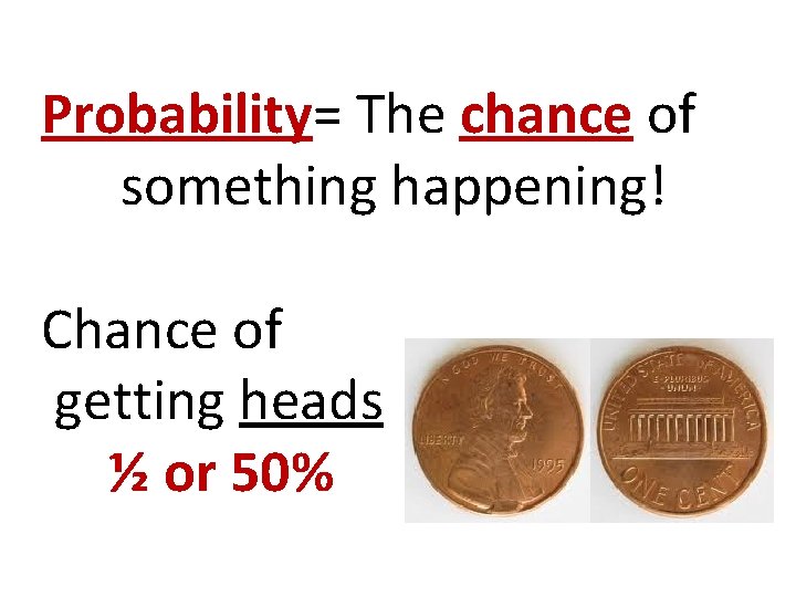 Probability= The chance of something happening! Chance of getting heads ½ or 50% 