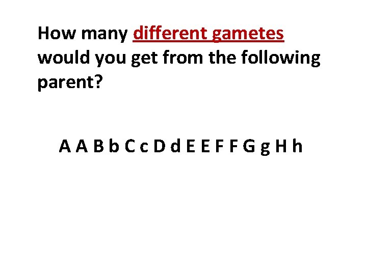 How many different gametes would you get from the following parent? AABb. Cc. Dd.