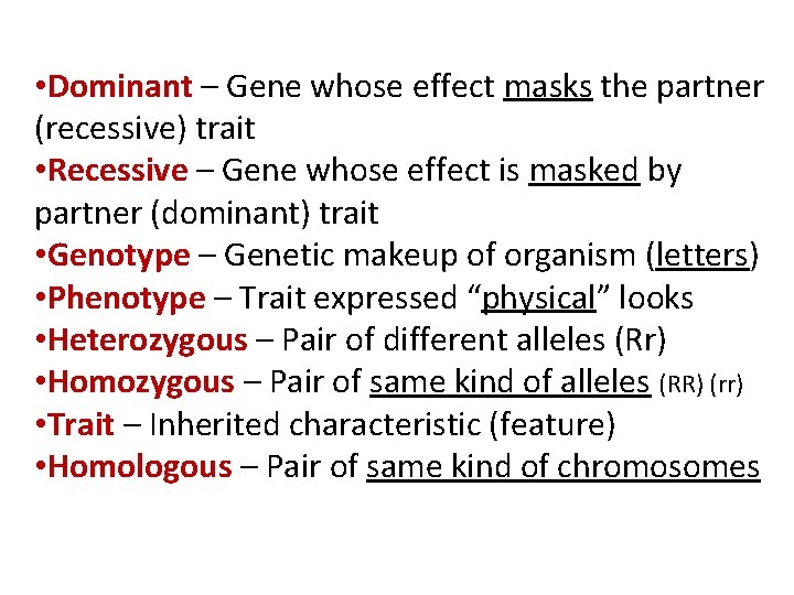  • Dominant – Gene whose effect masks the partner (recessive) trait • Recessive