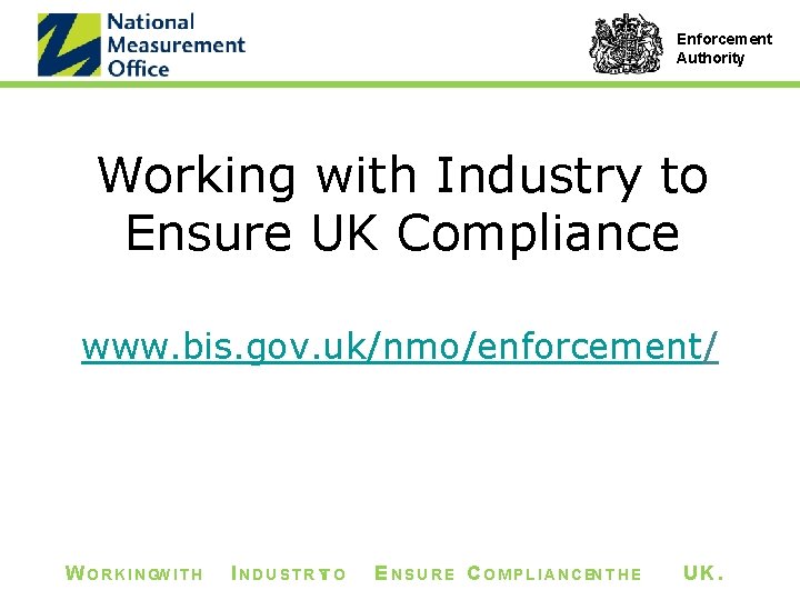 Enforcement Authority Working with Industry to Ensure UK Compliance www. bis. gov. uk/nmo/enforcement/ W