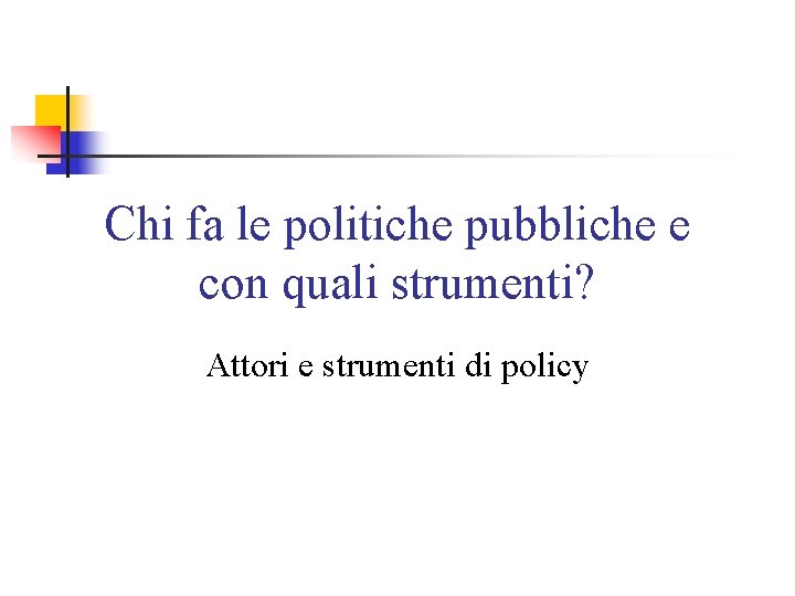 Chi fa le politiche pubbliche e con quali strumenti? Attori e strumenti di policy