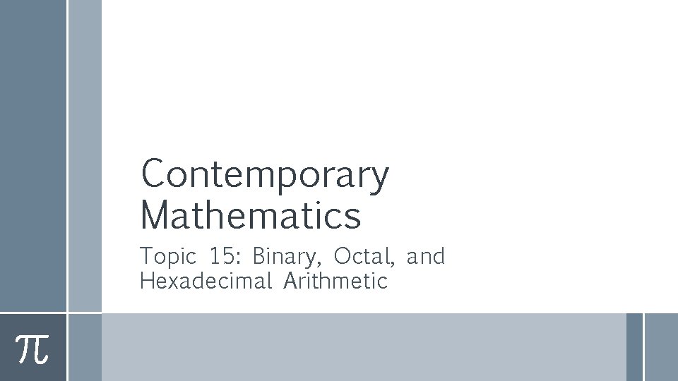 Contemporary Mathematics Topic 15: Binary, Octal, and Hexadecimal Arithmetic 