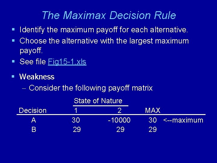 The Maximax Decision Rule § Identify the maximum payoff for each alternative. § Choose