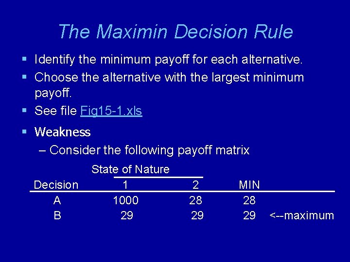 The Maximin Decision Rule § Identify the minimum payoff for each alternative. § Choose