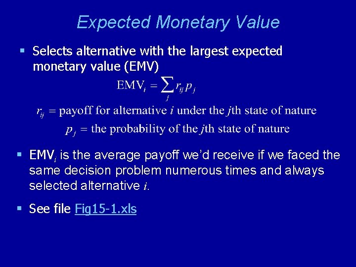 Expected Monetary Value § Selects alternative with the largest expected monetary value (EMV) §