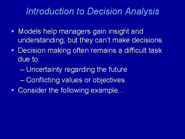 Introduction to Decision Analysis § Models help managers gain insight and understanding, but they