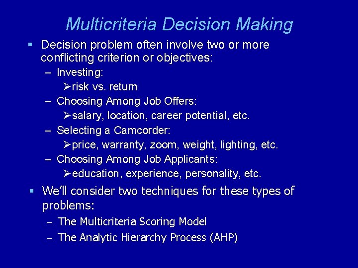 Multicriteria Decision Making § Decision problem often involve two or more conflicting criterion or