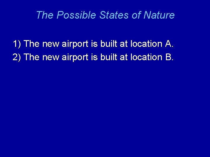The Possible States of Nature 1) The new airport is built at location A.