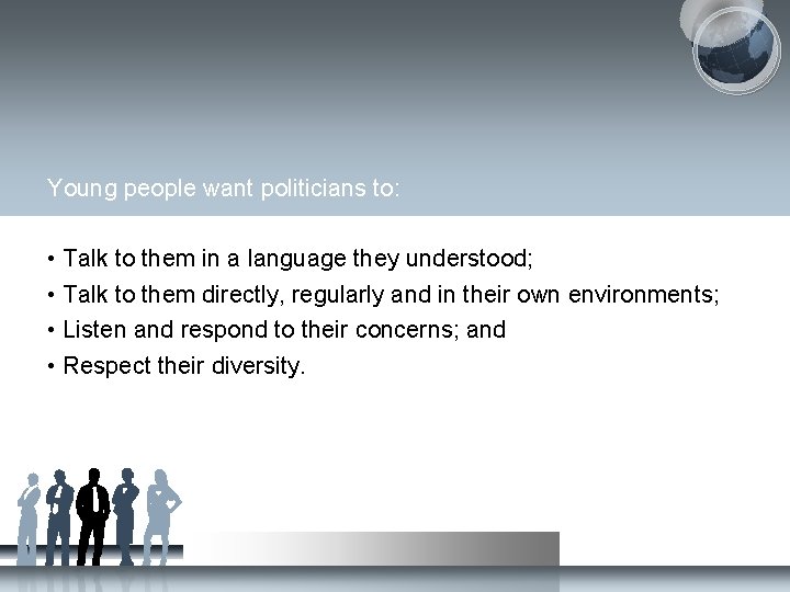 Young people want politicians to: • Talk to them in a language they understood; Young people want politicians to: • Talk to them in a language they understood;
