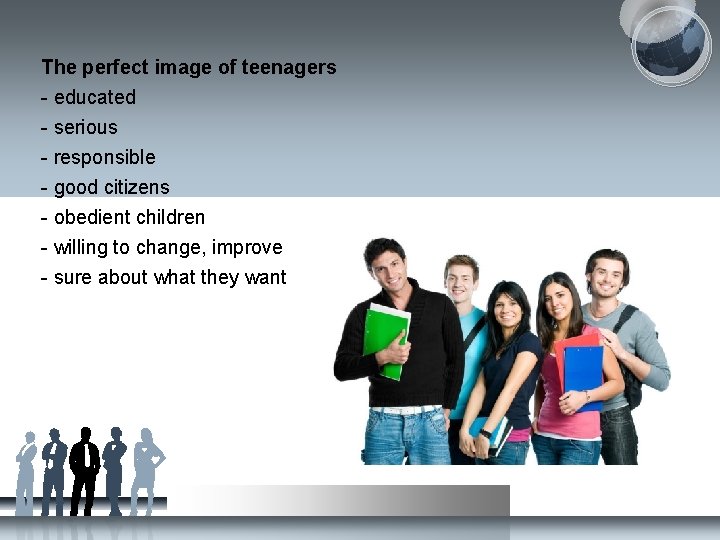 The perfect image of teenagers - educated - serious - responsible - good citizens The perfect image of teenagers - educated - serious - responsible - good citizens