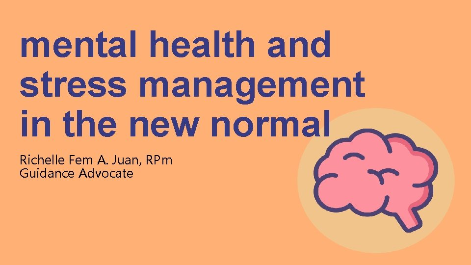 mental health and stress management in the new normal Richelle Fem A. Juan, RPm