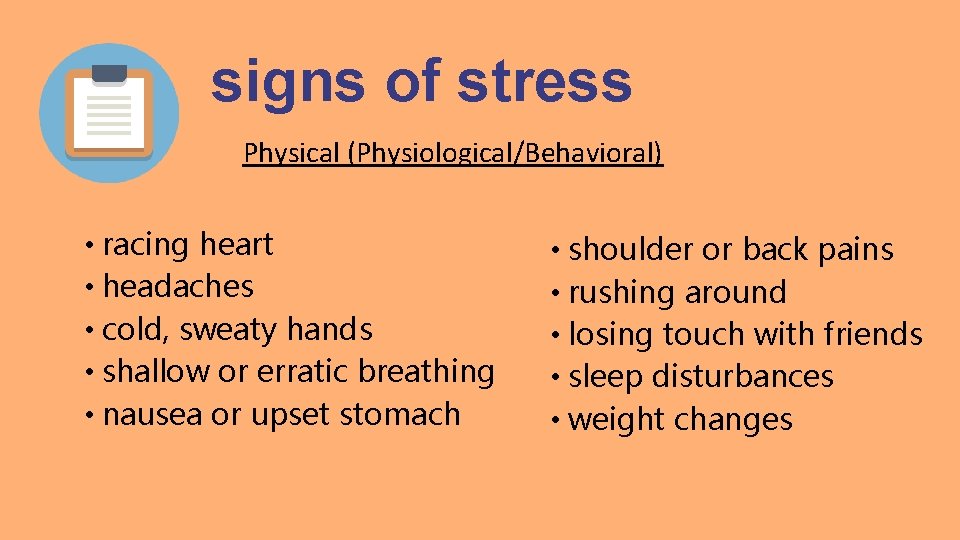 signs of stress Physical (Physiological/Behavioral) • racing heart • headaches • cold, sweaty hands